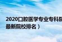 2020口腔醫(yī)學(xué)專業(yè)?？圃盒Ｅ琶?022中國口腔醫(yī)學(xué)專業(yè)最新院校排名）