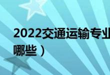 2022交通運輸專業(yè)好找工作嗎（就業(yè)方向有哪些）