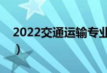 2022交通運輸專業(yè)學什么（主要課程有哪些）