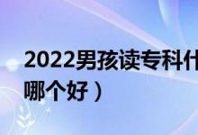2022男孩讀?？剖裁磳I(yè)好（男孩大專專業(yè)哪個(gè)好）
