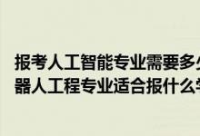 報考人工智能專業(yè)需要多少分（2022高考460分左右想上機器人工程專業(yè)適合報什么學校）