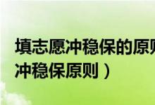 填志愿沖穩(wěn)保的原則(202高考填志愿什么是沖穩(wěn)保原則)