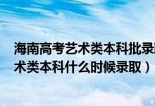 海南高考藝術(shù)類本科批錄取分數(shù)線2020（海南2022高考藝術(shù)類本科什么時候錄?。?class=