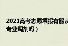 2021高考志愿填報(bào)有服從調(diào)劑嗎（2022高考填志愿必須寫(xiě)專(zhuān)業(yè)調(diào)劑嗎）