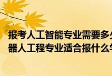 報考人工智能專業(yè)需要多少分（2022高考520分左右想上機器人工程專業(yè)適合報什么學校）