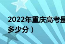 2022年重慶高考最高分是多少（最好成績是多少分）