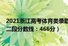 2021浙江高考體育類(lèi)錄取分?jǐn)?shù)線（2022浙江高考體育類(lèi)第二段分?jǐn)?shù)線：466分）