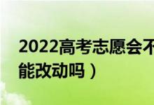 2022高考志愿會不會被別人更改（高考志愿能改動嗎）