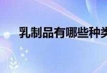 乳制品有哪些種類（乳制品種類 介紹）
