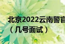 北京2022云南警官學(xué)院招生面試時(shí)間及安排（幾號(hào)面試）