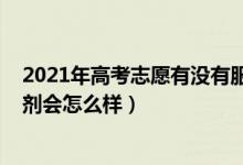 2021年高考志愿有沒有服從調(diào)劑（2022高考志愿不服從調(diào)劑會怎么樣）