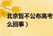 北京暫不公布高考排名前20名成績（具體怎么回事）