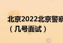 北京2022北京警察學院招生面試時間及安排（幾號面試）