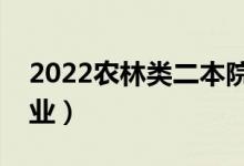 2022農(nóng)林類二本院校推薦（農(nóng)林類有哪些專業(yè)）