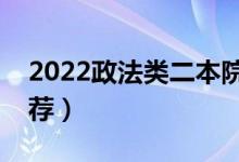 2022政法類二本院校有哪些（有什么專業(yè)推薦）