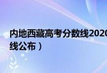 內(nèi)地西藏高考分?jǐn)?shù)線2020（2022西藏高考各批次錄取分?jǐn)?shù)線公布）