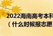 2022海南高考本科提前批征集志愿填報時間（什么時候報志愿）
