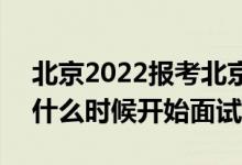 北京2022報考北京警察學院面試時間安排（什么時候開始面試）
