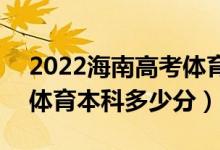 2022海南高考體育類本科錄取分數(shù)線公布（體育本科多少分）
