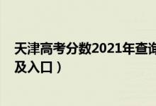 天津高考分?jǐn)?shù)2021年查詢（2021年天津高考成績查詢時間及入口）