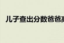 兒子查出分?jǐn)?shù)爸爸高高蹦起（是怎么回事）