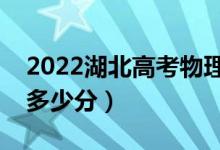 2022湖北高考物理類(lèi)本科分?jǐn)?shù)線公布（本科多少分）