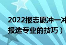 2022報志愿沖一沖一般高多少位次（志愿填報選專業(yè)的技巧）
