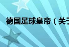 德國足球皇帝(關(guān)于德國足球皇帝的介紹)