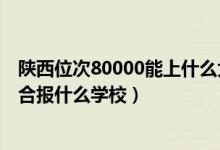 陜西位次80000能上什么大學(xué)(陜西高考位次80000左右適合報(bào)什么學(xué)校)