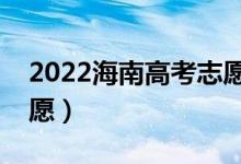 2022海南高考志愿填報(bào)時(shí)間（什么時(shí)候報(bào)志愿）