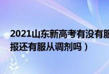 2021山東新高考有沒(méi)有服從調(diào)劑（2022山東新高考志愿填報(bào)還有服從調(diào)劑嗎）