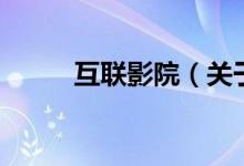 互聯(lián)影院（關于互聯(lián)影院的介紹）