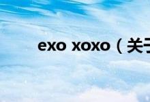 exo xoxo（關于exo xoxo的介紹）