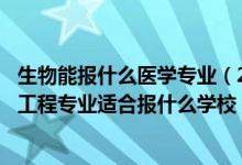 生物能報什么醫(yī)學(xué)專業(yè)（2022高考550分左右想上生物醫(yī)學(xué)工程專業(yè)適合報什么學(xué)校）