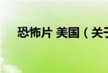 恐怖片 美國（關于恐怖片 美國的介紹）
