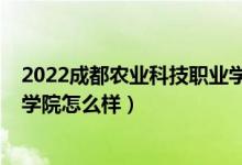 2022成都農(nóng)業(yè)科技職業(yè)學(xué)院?jiǎn)握校?022成都農(nóng)業(yè)科技職業(yè)學(xué)院怎么樣）