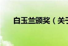 白玉蘭頒獎（關(guān)于白玉蘭頒獎的介紹）