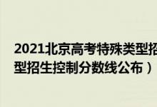 2021北京高考特殊類型招生控制線（2022北京高考特殊類型招生控制分數(shù)線公布）