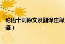 論語(yǔ)十則原文及翻譯注釋大學(xué)語(yǔ)文（《論語(yǔ)十則》原文及翻譯）