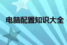 電腦配置知識大全（電腦配置知識有哪些）