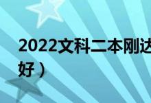 2022文科二本剛達(dá)線能報的大學(xué)（哪些比較好）