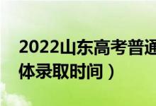 2022山東高考普通類二段什么時(shí)候錄?。ň唧w錄取時(shí)間）