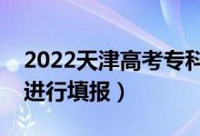 2022天津高考專科志愿填報(bào)時(shí)間（幾月幾號(hào)進(jìn)行填報(bào)）