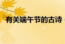 有關(guān)端午節(jié)的古詩（端午節(jié)古詩十首欣賞）