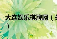 大連娛樂棋牌網(wǎng)（關(guān)于大連娛樂棋牌網(wǎng)的介紹）
