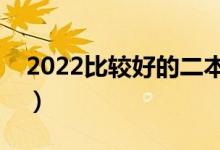 2022比較好的二本大學(xué)（值得上的二本大學(xué)）