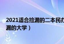 2021適合撿漏的二本民辦大學(xué)（2022有哪些二本低分能撿漏的大學(xué)）