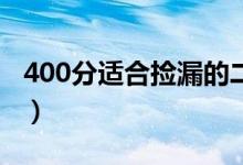 400分適合撿漏的二本大學(xué)（哪些壓線能報(bào)上）