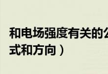 和電場(chǎng)強(qiáng)度有關(guān)的公式（電場(chǎng)強(qiáng)度的定義、公式和方向）