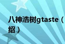 八神浩樹gtaste（關(guān)于八神浩樹gtaste的介紹）